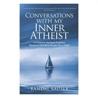 "Conversations with My Inner Atheist: A Christian Apologist Explores Questions that Keep People 