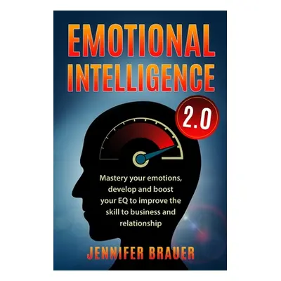 "Emotional Intelligence 2.0: Mastery your emotions, develop and boost your EQ to improve the ski