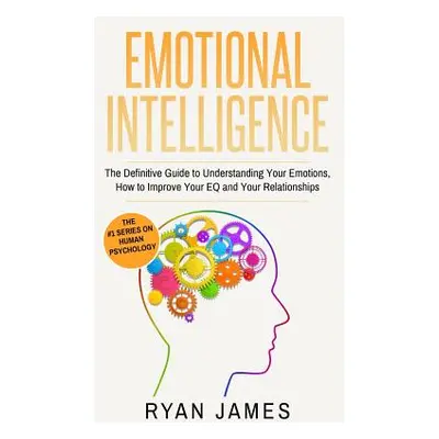 "Emotional Intelligence: The Definitive Guide to Understanding Your Emotions, How to Improve You