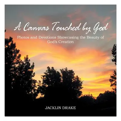 "A Canvas Touched by God: Photos and Devotions Showcasing the Beauty of God'S Creation" - "" ("D