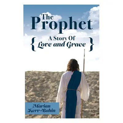 "The Prophet: A Story Of Love and Grace" - "" ("Kerr-Bahin Marian")