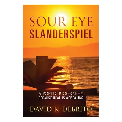 "Sour Eye Slanderspiel: A Poetic Biography Because Real is Appealing" - "" ("Debrito David R.")