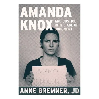 "Justice in the Age of Judgment: From Amanda Knox to Kyle Rittenhouse and the Battle for Due Pro