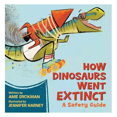 "How Dinosaurs Went Extinct: A Safety Guide" - "" ("Dyckman Ame")