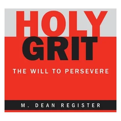 "Holy Grit: The Will to Persevere" - "" ("Register M. Dean")