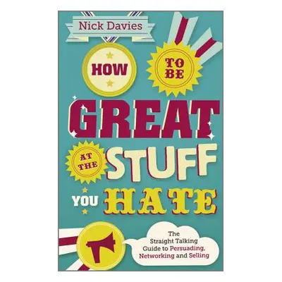 "How to Be Great at the Stuff You Hate: The Straight-Talking Guide to Networking, Persuading and