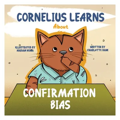 "Cornelius Learns About Confirmation Bias: A Children's Book About Being Open-Minded and Listeni