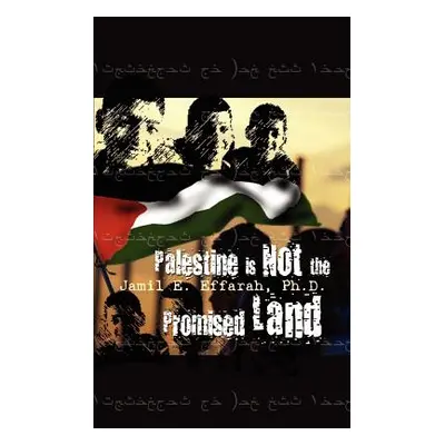 "Palestine is Not the Promised Land" - "" ("Effarah Ph. D. Jamil E.")