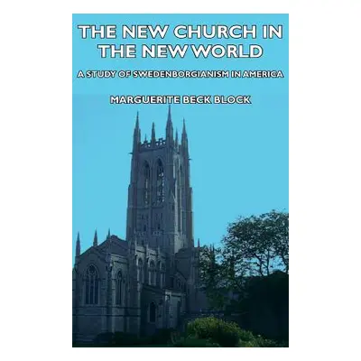 "The New Church in the New World - A Study of Swedenborgianism in America" - "" ("Block Margueri