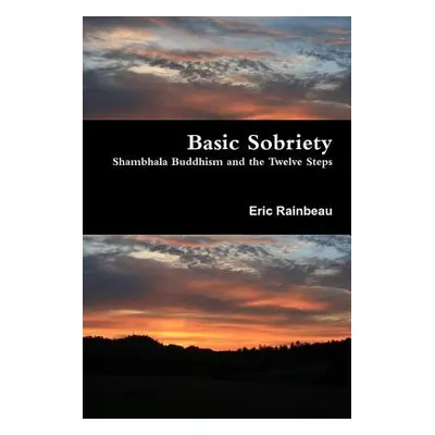 "Basic Sobriety: Shambhala Buddhism and the Twelve Steps" - "" ("Rainbeau Eric")