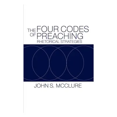 "The Four Codes of Preaching: Rhetorical Strategies" - "" ("McClure John S.")