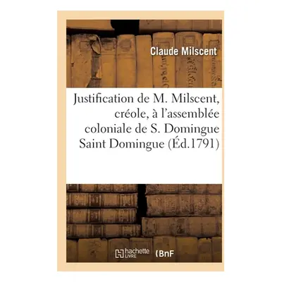 "Justification de M. Milscent, crole, l'assemble coloniale de Saint Domingue" - "" ("Milscent C