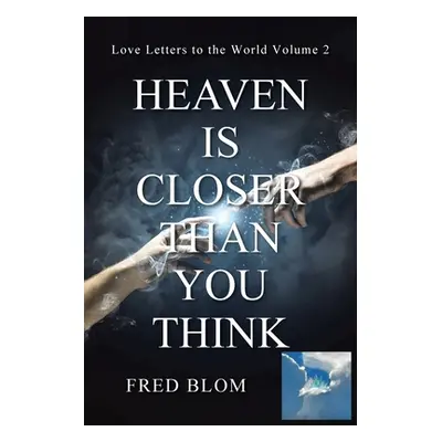 "Heaven is Closer than You Think: Love Letters to the World Volume 2" - "" ("Blom Fred")