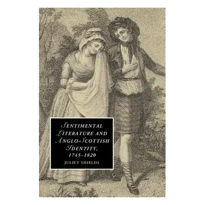 "Sentimental Literature and Anglo-Scottish Identity, 1745-1820" - "" ("Shields Juliet")