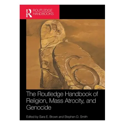 "The Routledge Handbook of Religion, Mass Atrocity, and Genocide" - "" ("Brown Sara E.")