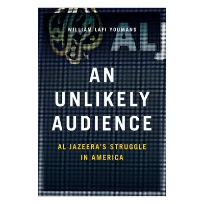 "Unlikely Audience: Al Jazeera's Struggle in America" - "" ("Youmans William")