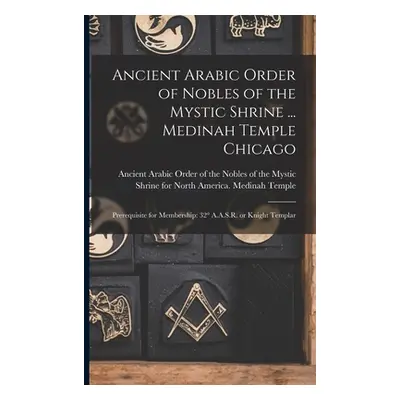 "Ancient Arabic Order of Nobles of the Mystic Shrine ... Medinah Temple Chicago: Prerequisite fo