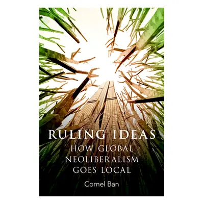 "Ruling Ideas: How Global Neoliberalism Goes Local" - "" ("Ban Cornel")