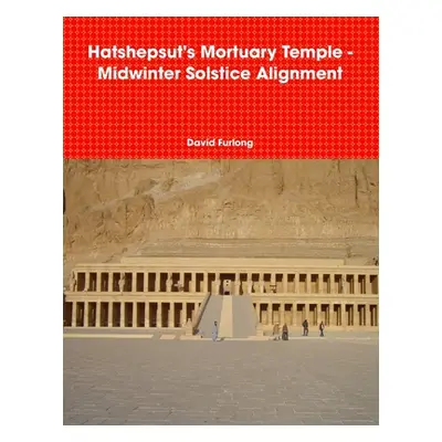 "Hatshepsut's Mortuary Temple - Midwinter Solstice Alignment" - "" ("Furlong David")