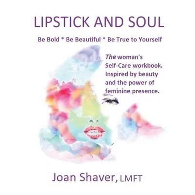 "Lipstick and Soul: The Woman's Self-Care Workbook. Inspired by Beauty and the Power of Feminine