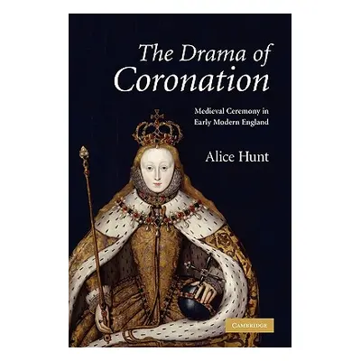 "The Drama of Coronation: Medieval Ceremony in Early Modern England" - "" ("Hunt Alice")