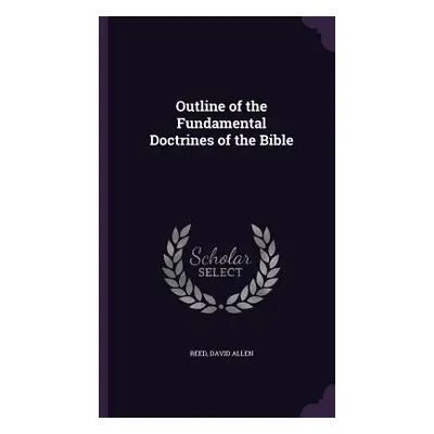 "Outline of the Fundamental Doctrines of the Bible" - "" ("Reed David Allen")