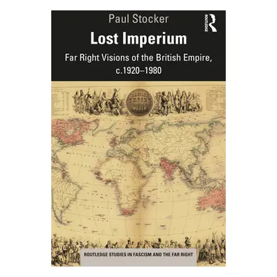 "Lost Imperium: Far Right Visions of the British Empire, c.1920-1980" - "" ("Stocker Paul")