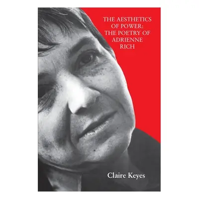 "The Aesthetics of Power: The Poetry of Adrienne Rich" - "" ("Keyes Claire")