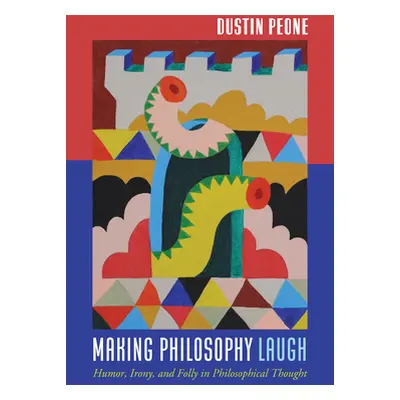 "Making Philosophy Laugh: Humor, Irony, and Folly in Philosophical Thought" - "" ("Peone Dustin"