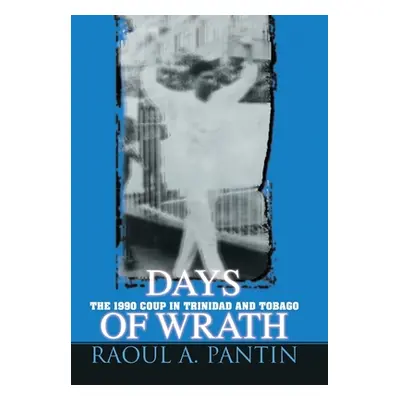 "Days of Wrath: The 1990 Coup in Trinidad and Tobago" - "" ("Pantin Raoul A.")