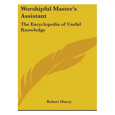 "Worshipful Master's Assistant: The Encyclopedia of Useful Knowledge" - "" ("Macoy Robert")