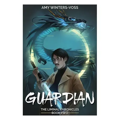 "Guardian: The Liminal Chronicles" - "" ("Winters-Voss Amy")