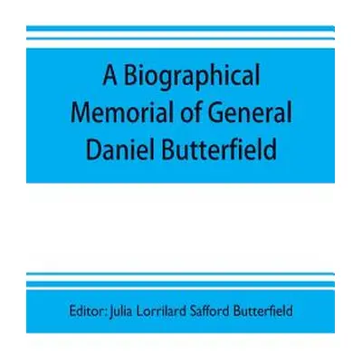 "A biographical memorial of General Daniel Butterfield" - "" ("Lorrilard Safford Butterfield Jul