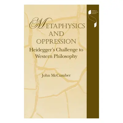 "Metaphysics and Oppression: Heidegger's Challenge to Western Philosophy" - "" ("McCumber John")