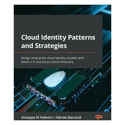 "Cloud Identity Patterns and Strategies: Design enterprise cloud identity models with OAuth 2.0 