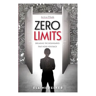 "Zero Limits: Breaking the Boundaries That Hold You Back" - "" ("Zelker Elaine")