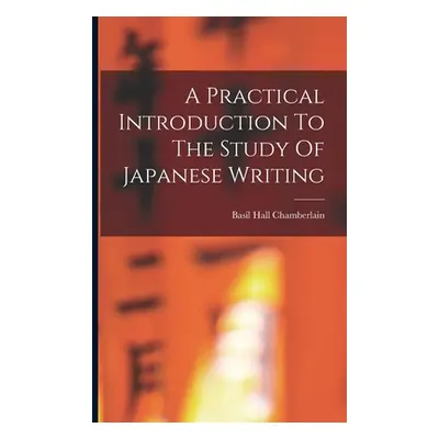 "A Practical Introduction To The Study Of Japanese Writing" - "" ("Chamberlain Basil Hall")