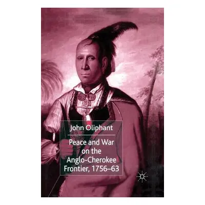 "Peace and War on the Anglo-Cherokee Frontier, 1756-63" - "" ("Oliphant J.")