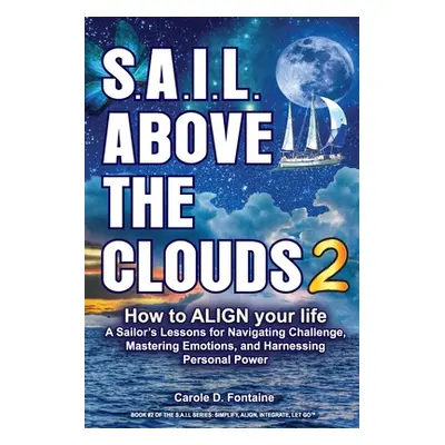 "SAIL Above the Clouds 2 - How to Align Your Life: A Sailor's Lessons for Navigating Challenge, 