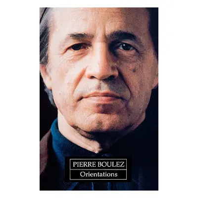 "Orientations: Collected Writings" - "" ("Boulez Pierre")