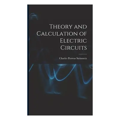 "Theory and Calculation of Electric Circuits" - "" ("Steinmetz Charles Proteus")