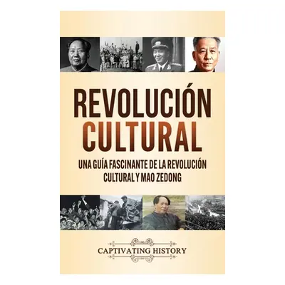 "Revolucin Cultural: Una gua fascinante de la Revolucin Cultural y Mao Zedong" - "" ("History Ca