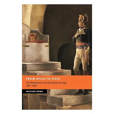 "From Reich to State: The Rhineland in the Revolutionary Age, 1780-1830" - "" ("Rowe Michael")