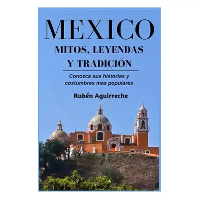 "Mxico Mitos, Leyendas y Tradicin - Conozca sus Historias y Costumbres mas Populares" - "" ("Agu