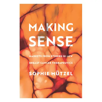 "Making Sense: Markets from Stories in New Breast Cancer Therapeutics" - "" ("Mtzel Sophie")