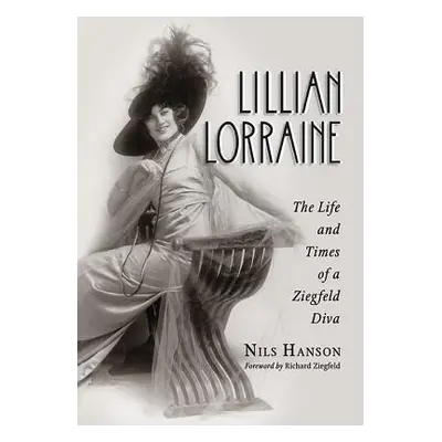 "Lillian Lorraine: The Life and Times of a Ziegfeld Diva" - "" ("Hanson Nils")