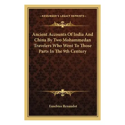 "Ancient Accounts Of India And China By Two Mohammedan Travelers Who Went To Those Parts In The 