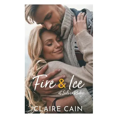 "Fire and Ice at Silver Ridge: A Sweet Small Town Romance" - "" ("Cain Claire")