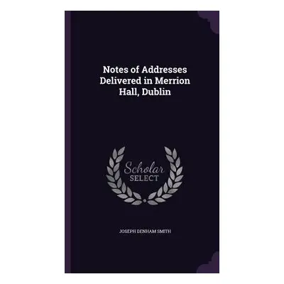 "Notes of Addresses Delivered in Merrion Hall, Dublin" - "" ("Smith Joseph Denham")