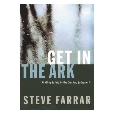 "Get in the Ark: Finding Safety in the Coming Judgment" - "" ("Farrar Steve")